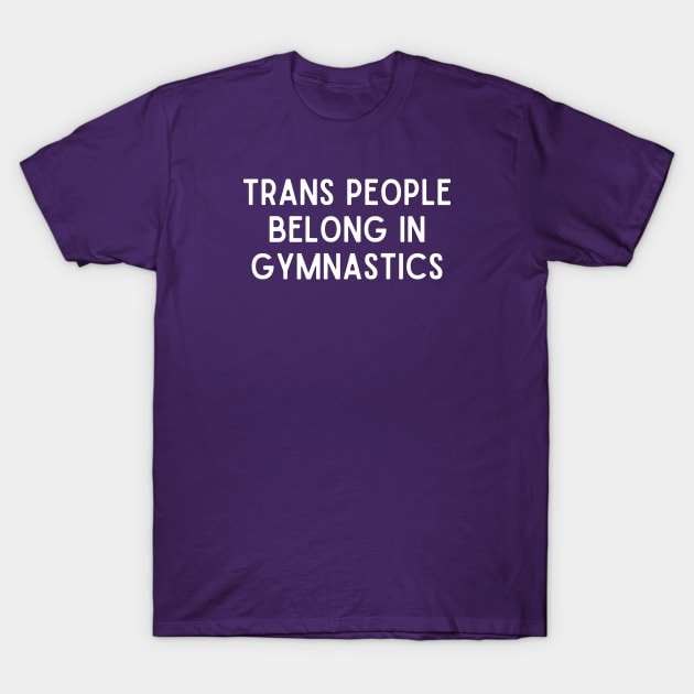 Trans People Belong in Gymnastics (White, Font 1) T-Shirt by Half In Half Out Podcast